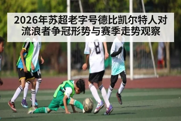 2026年苏超老字号德比凯尔特人对流浪者争冠形势与赛季走势观察