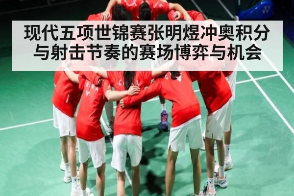现代五项世锦赛张明煜冲奥积分与射击节奏的赛场博弈与机会 | leyu App